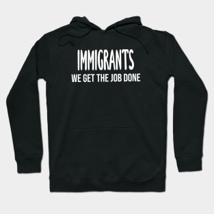 Immigrants: We Get The Job Done Hoodie